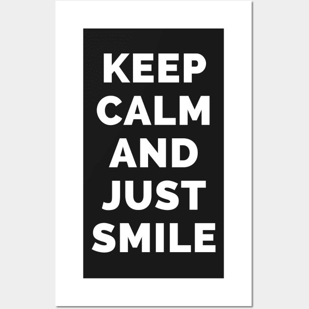 Keep Calm And Just Smile - Black And White Simple Font - Funny Meme Sarcastic Satire - Self Inspirational Quotes - Inspirational Quotes About Life and Struggles Wall Art by Famgift